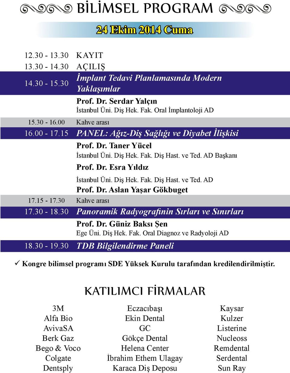 Diş Hek. Fak. Diş Hast. ve Ted. AD Prof. Dr. Aslan Yaşar Gökbuget 17.15-17.30 Kahve arası 17.30-18.30 Panoramik Radyografinin Sırları ve Sınırları Prof. Dr. Güniz Baksı Şen Ege Üni. Diş Hek. Fak. Oral Diagnoz ve Radyoloji AD 18.