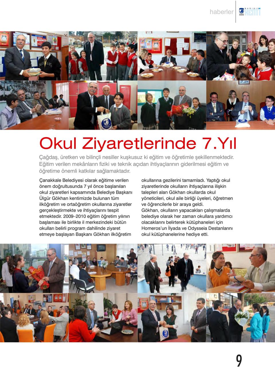 Çanakkale Belediyesi olarak eğitime verilen önem doğrultusunda 7 yıl önce başlanılan okul ziyaretleri kapsamında Belediye Başkanı Ülgür Gökhan kentimizde bulunan tüm ilköğretim ve ortaöğretim