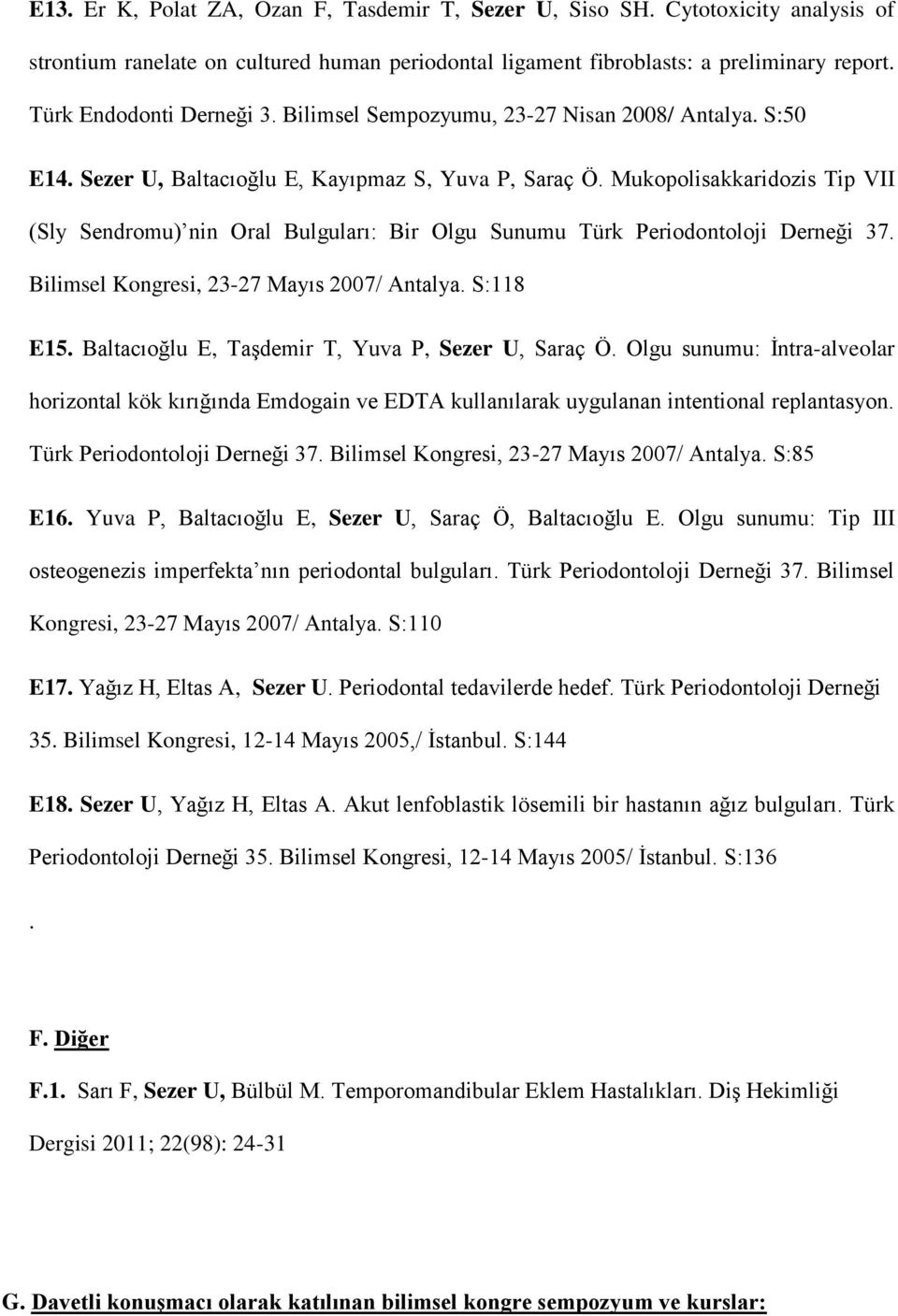 Mukopolisakkaridozis Tip VII (Sly Sendromu) nin Oral Bulguları: Bir Olgu Sunumu Türk Periodontoloji Derneği 37. Bilimsel Kongresi, 23-27 Mayıs 2007/ Antalya. S:118 E15.