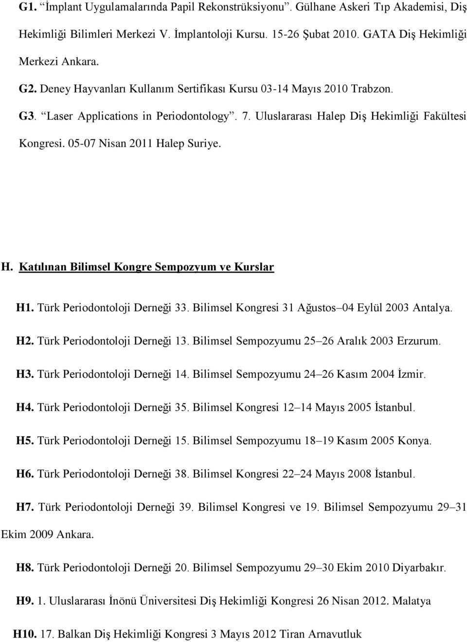 H. Katılınan Bilimsel Kongre Sempozyum ve Kurslar H1. Türk Periodontoloji Derneği 33. Bilimsel Kongresi 31 Ağustos 04 Eylül 2003 Antalya. H2. Türk Periodontoloji Derneği 13.