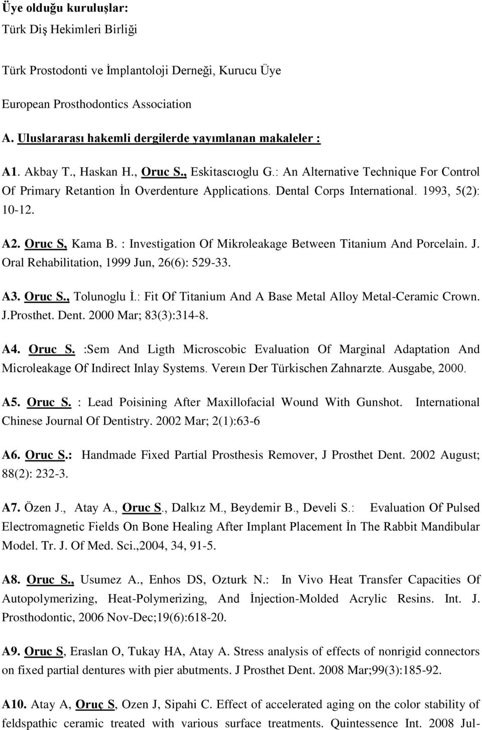 Oruc S, Kama B. : Investigation Of Mikroleakage Between Titanium And Porcelain. J. Oral Rehabilitation, 1999 Jun, 26(6): 529-33. A3. Oruc S., Tolunoglu İ.