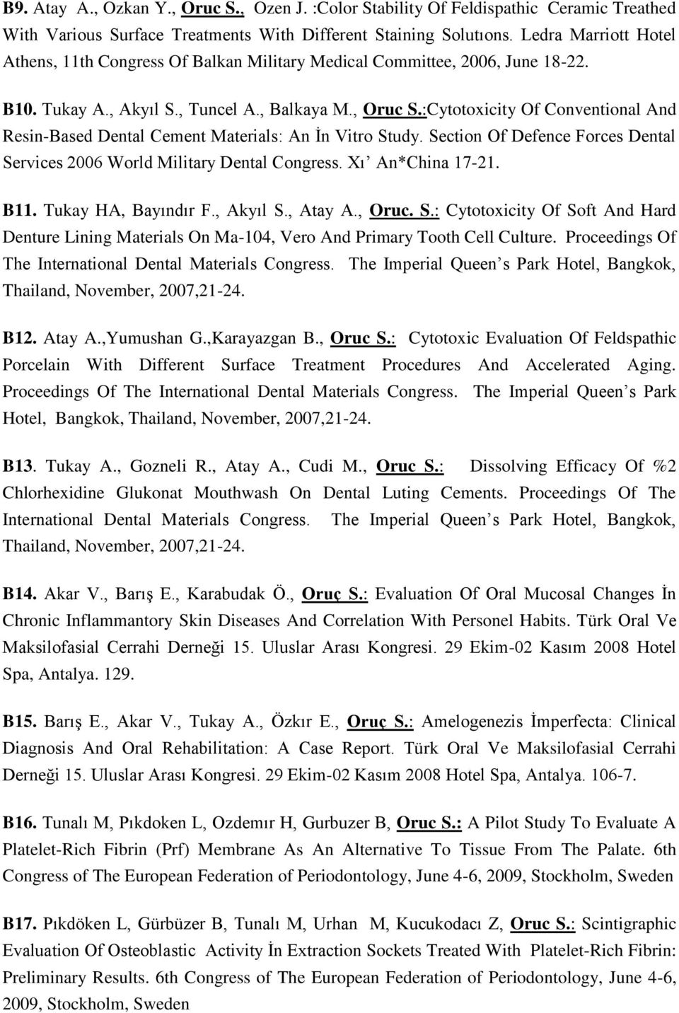 :Cytotoxicity Of Conventional And Resin-Based Dental Cement Materials: An İn Vitro Study. Section Of Defence Forces Dental Services 2006 World Military Dental Congress. Xı An*China 17-21. B11.