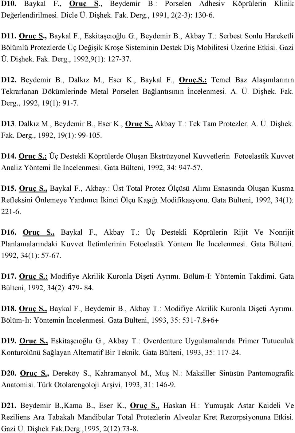 , Baykal F., Oruç.S.: Temel Baz Alaşımlarının Tekrarlanan Dökümlerinde Metal Porselen Bağlantısının İncelenmesi. A. Ü. Dişhek. Fak. Derg., 1992, 19(1): 91-7. D13. Dalkız M., Beydemir B., Eser K.