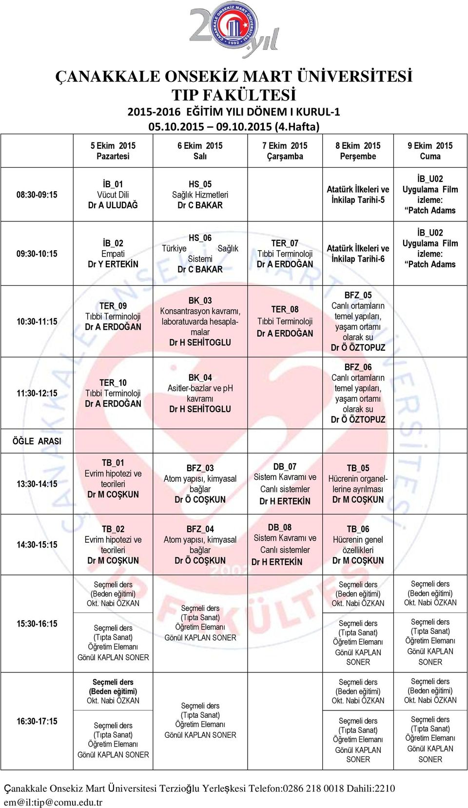 Sağlık Sistemi TER_07 İnkilap Tarihi-6 İB_U02 Film izleme: Patch Adams TER_09 BK_03 Konsantrasyon kavramı, laboratuvarda hesaplamalar Dr H SEHİTOGLU TER_08 BFZ_05 Canlı ortamların temel yapıları,