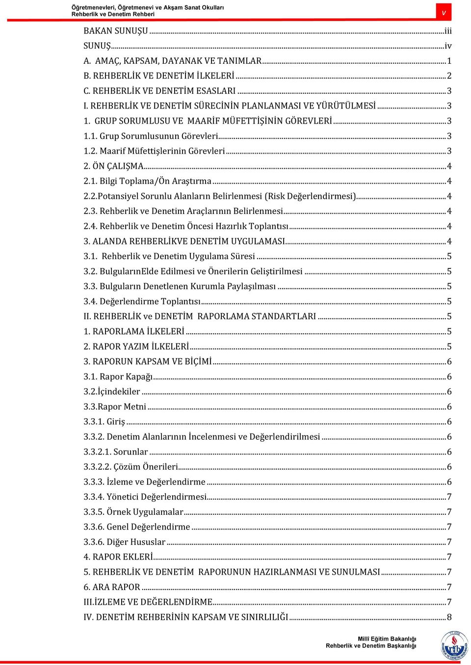 ÖN ÇALIŞMA...... 4 2.1. Bilgi Toplama/Ön Araştırma... 4 2.2.Potansiyel Sorunlu Alanların Belirlenmesi (Risk Değerlendirmesi)...... 4 2.3. Rehberlik ve Denetim Araçlarının Belirlenmesi... 4 2.4. Rehberlik ve Denetim Öncesi Hazırlık Toplantısı.