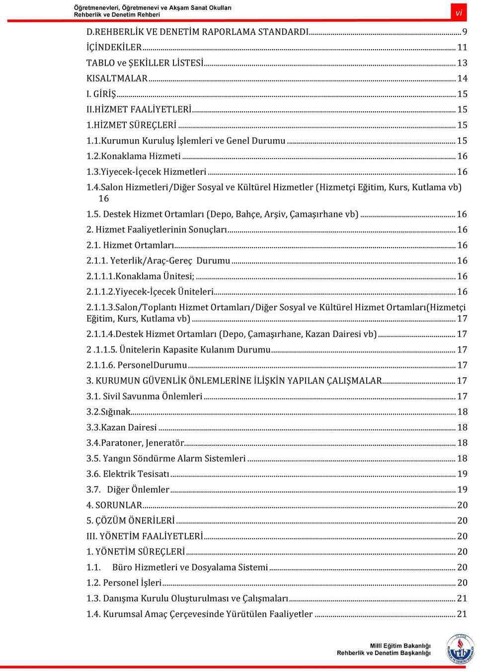 .. 16 2. Hizmet Faaliyetlerinin Sonuçları... 16 2.1. Hizmet Ortamları... 16 2.1.1. Yeterlik/Araç-Gereç Durumu... 16 2.1.1.1.Konaklama Ünitesi;... 16 2.1.1.2.Yiyecek-İçecek Üniteleri... 16 2.1.1.3.