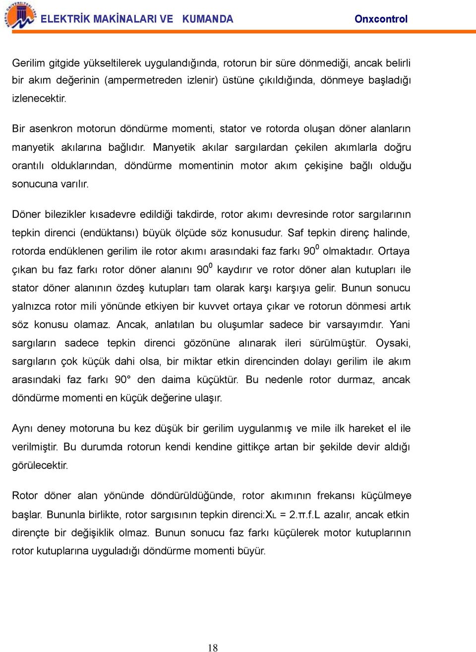 Manyetik akılar sargılardan çekilen akımlarla doğru orantılı olduklarından, döndürme momentinin motor akım çekişine bağlı olduğu sonucuna varılır.