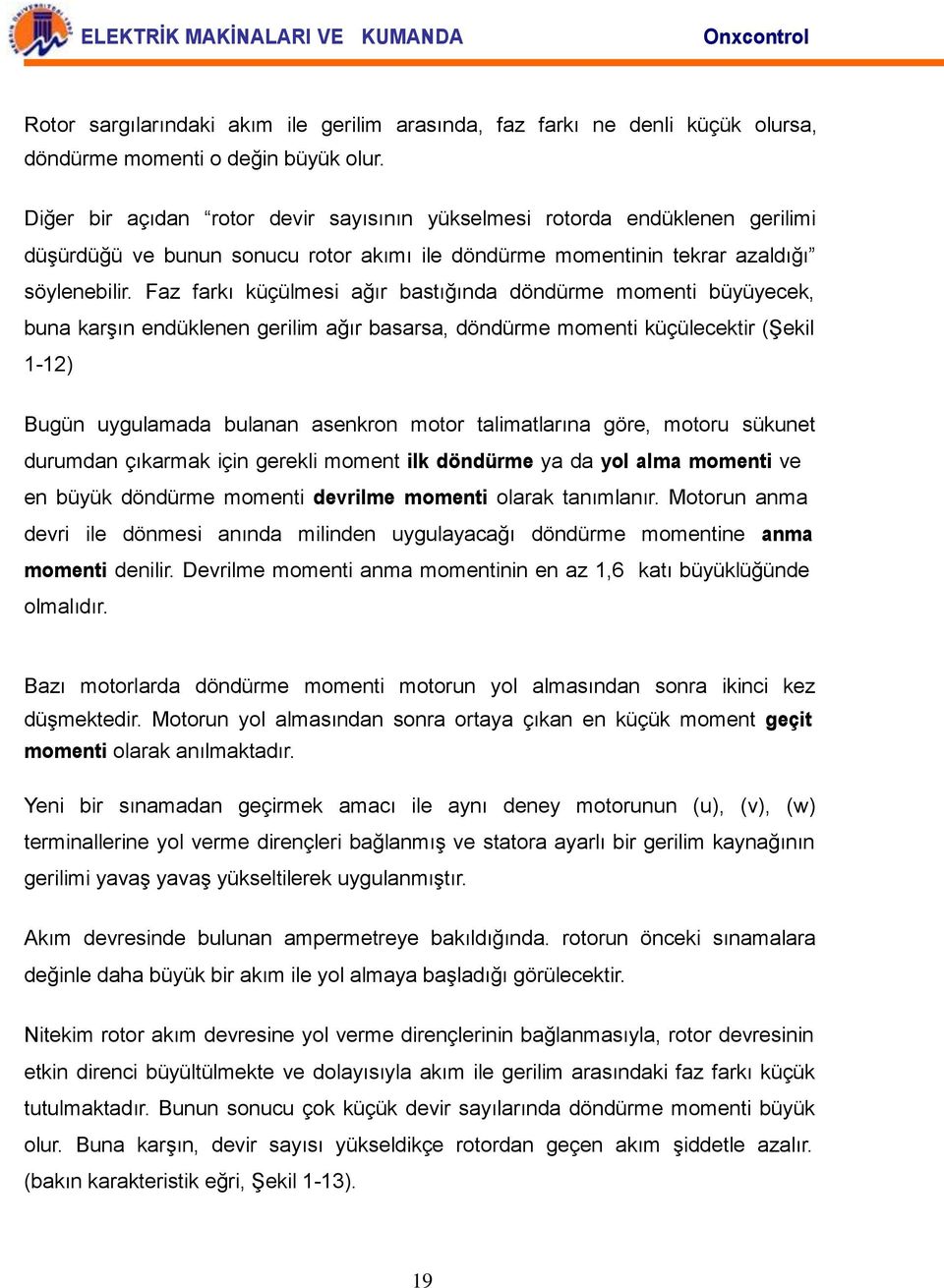 Faz farkı küçülmesi ağır bastığında döndürme momenti büyüyecek, buna karşın endüklenen gerilim ağır basarsa, döndürme momenti küçülecektir (Şekil 1-12) Bugün uygulamada bulanan asenkron motor