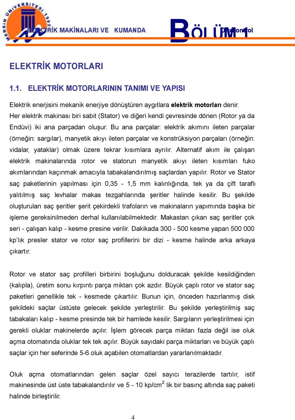 Bu ana parçalar: elektrik akımını ileten parçalar (örneğin: sargılar), manyetik akıyı ileten parçalar ve konstrüksiyon parçaları (örneğin: vidalar, yataklar) olmak üzere tekrar kısımlara ayrılır.