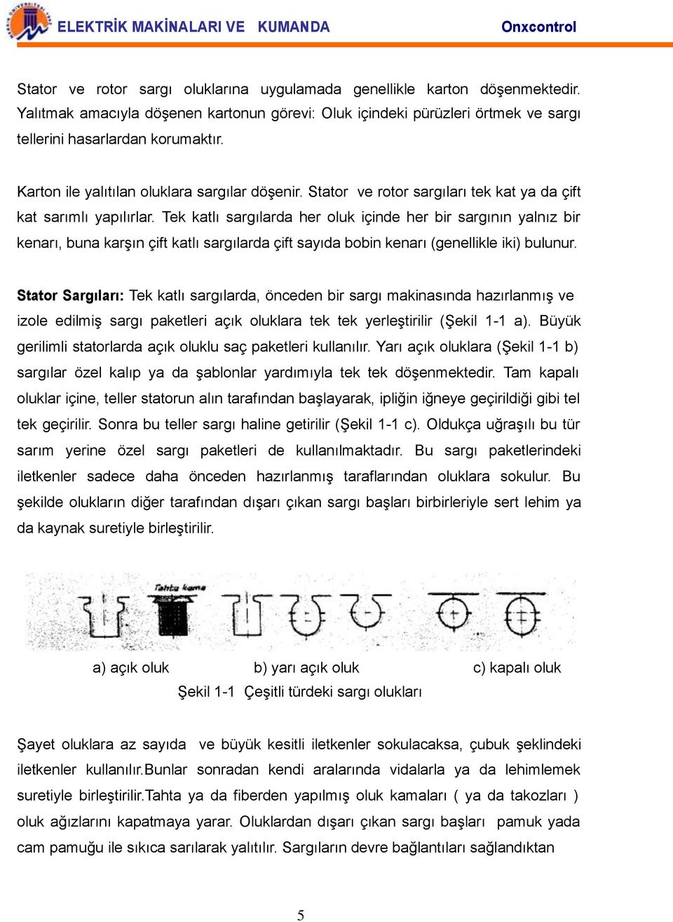 Tek katlı sargılarda her oluk içinde her bir sargının yalnız bir kenarı, buna karşın çift katlı sargılarda çift sayıda bobin kenarı (genellikle iki) bulunur.