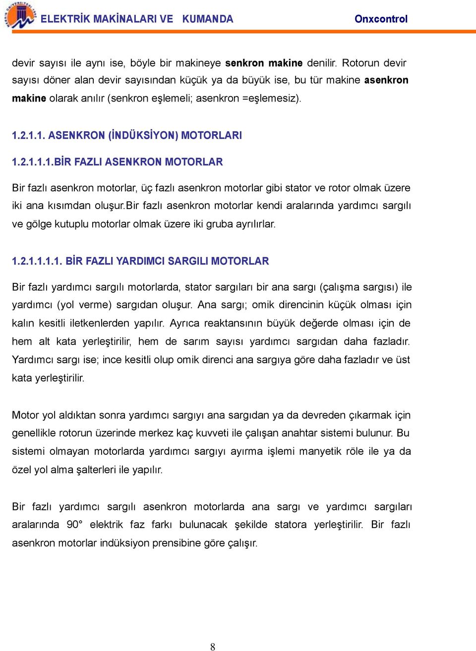 2.1.1.1.BİR FAZLI ASENKRON MOTORLAR Bir fazlı asenkron motorlar, üç fazlı asenkron motorlar gibi stator ve rotor olmak üzere iki ana kısımdan oluşur.