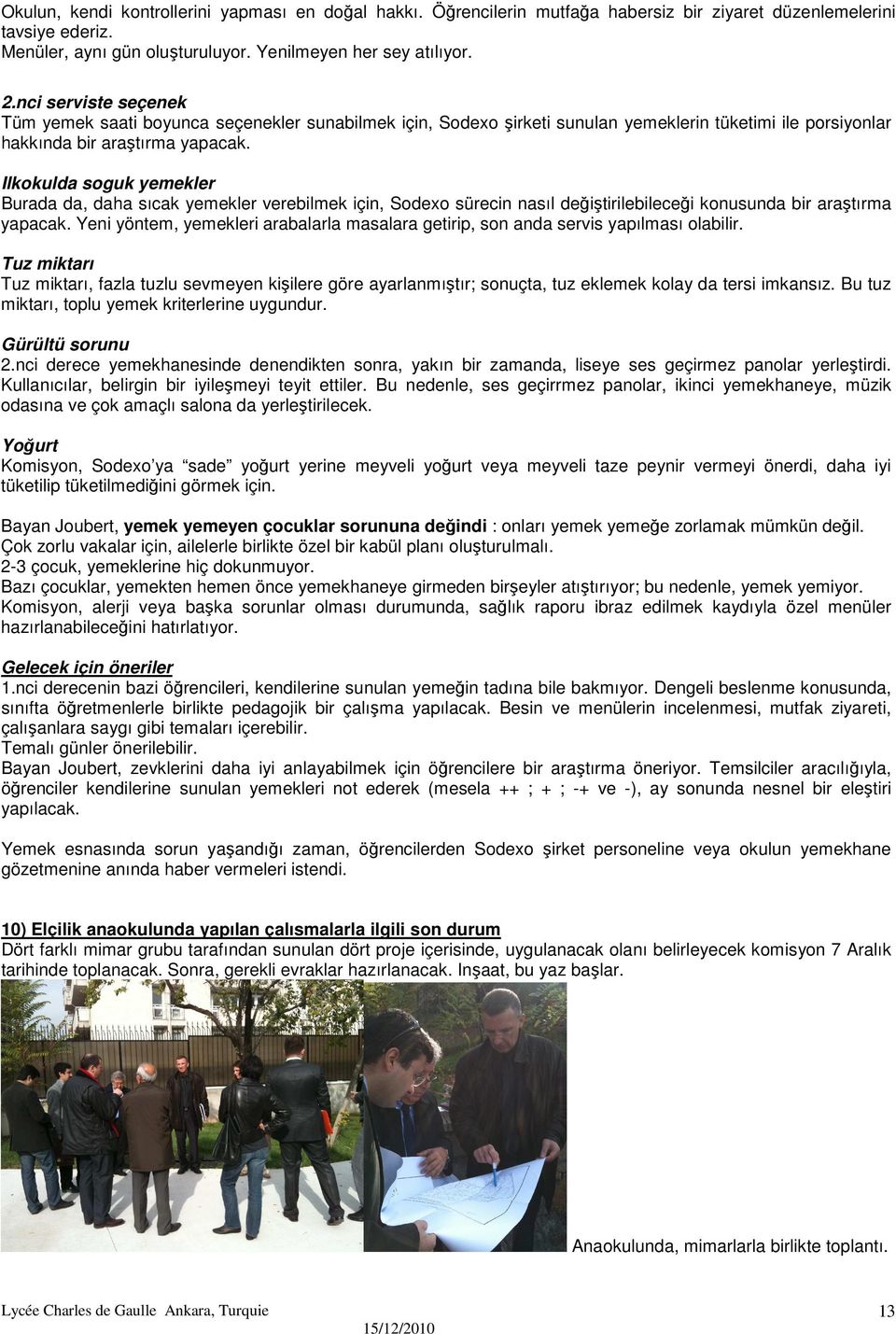 Ilkokulda soguk yemekler Burada da, daha sıcak yemekler verebilmek için, Sodexo sürecin nasıl değiştirilebileceği konusunda bir araştırma yapacak.