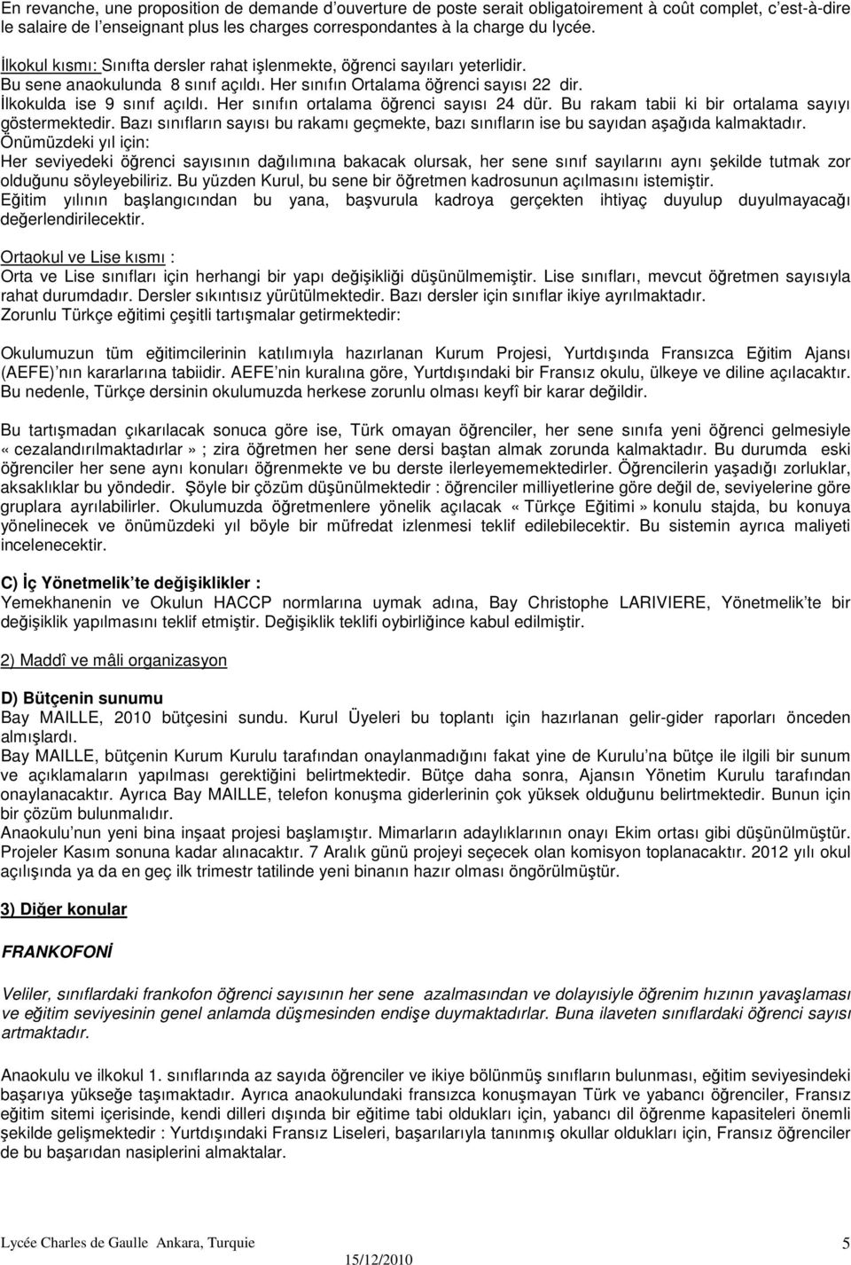 Her sınıfın ortalama öğrenci sayısı 24 dür. Bu rakam tabii ki bir ortalama sayıyı göstermektedir. Bazı sınıfların sayısı bu rakamı geçmekte, bazı sınıfların ise bu sayıdan aşağıda kalmaktadır.