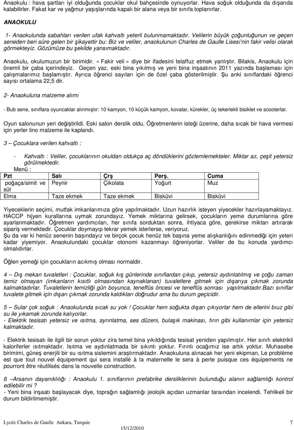 Velilerin büyük çoğunluğunun ve geçen seneden beri süre gelen bir şikayettir bu: Biz ve veliler, anaokulunun Charles de Gaulle Lisesi nin fakir velisi olarak görmekteyiz.