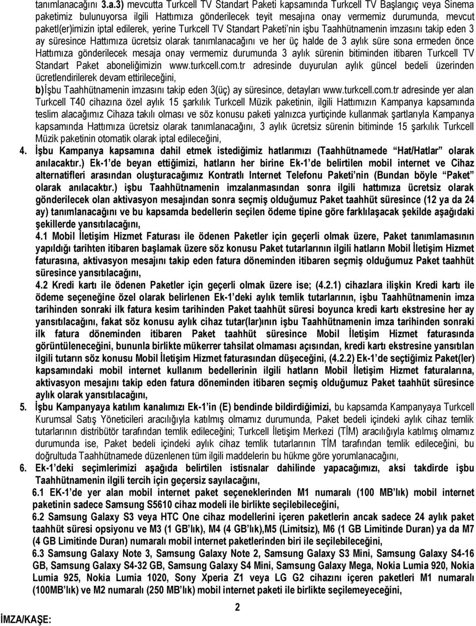 aylık süre sona ermeden önce Hattımıza gönderilecek mesaja onay vermemiz durumunda 3 aylık sürenin bitiminden itibaren Turkcell TV Standart Paket aboneliğimizin www.turkcell.com.