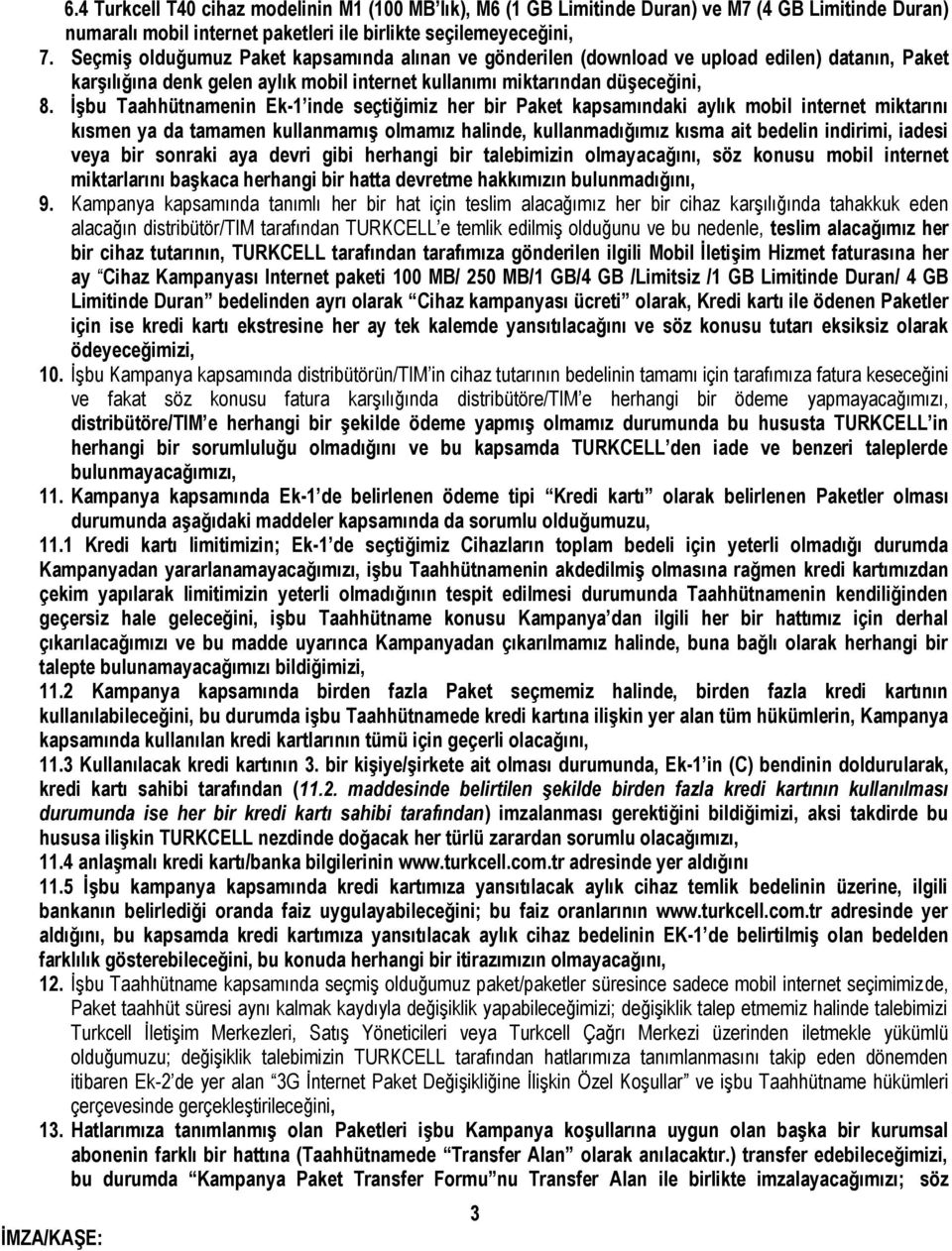 İşbu Taahhütnamenin Ek-1 inde seçtiğimiz her bir Paket kapsamındaki aylık mobil internet miktarını kısmen ya da tamamen kullanmamış olmamız halinde, kullanmadığımız kısma ait bedelin indirimi, iadesi