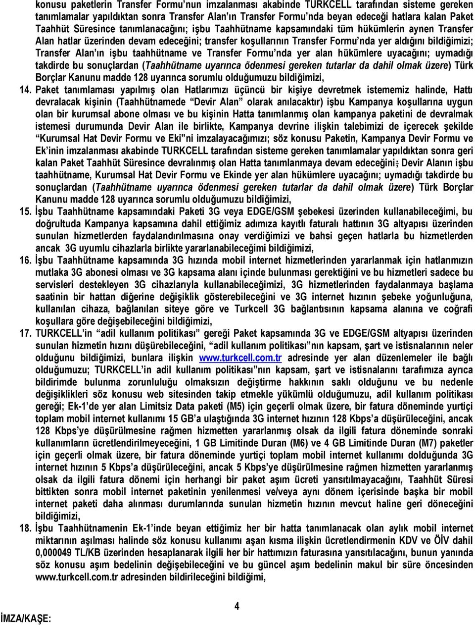 bildiğimizi; Transfer Alan ın işbu taahhütname ve Transfer Formu nda yer alan hükümlere uyacağını; uymadığı takdirde bu sonuçlardan (Taahhütname uyarınca ödenmesi gereken tutarlar da dahil olmak