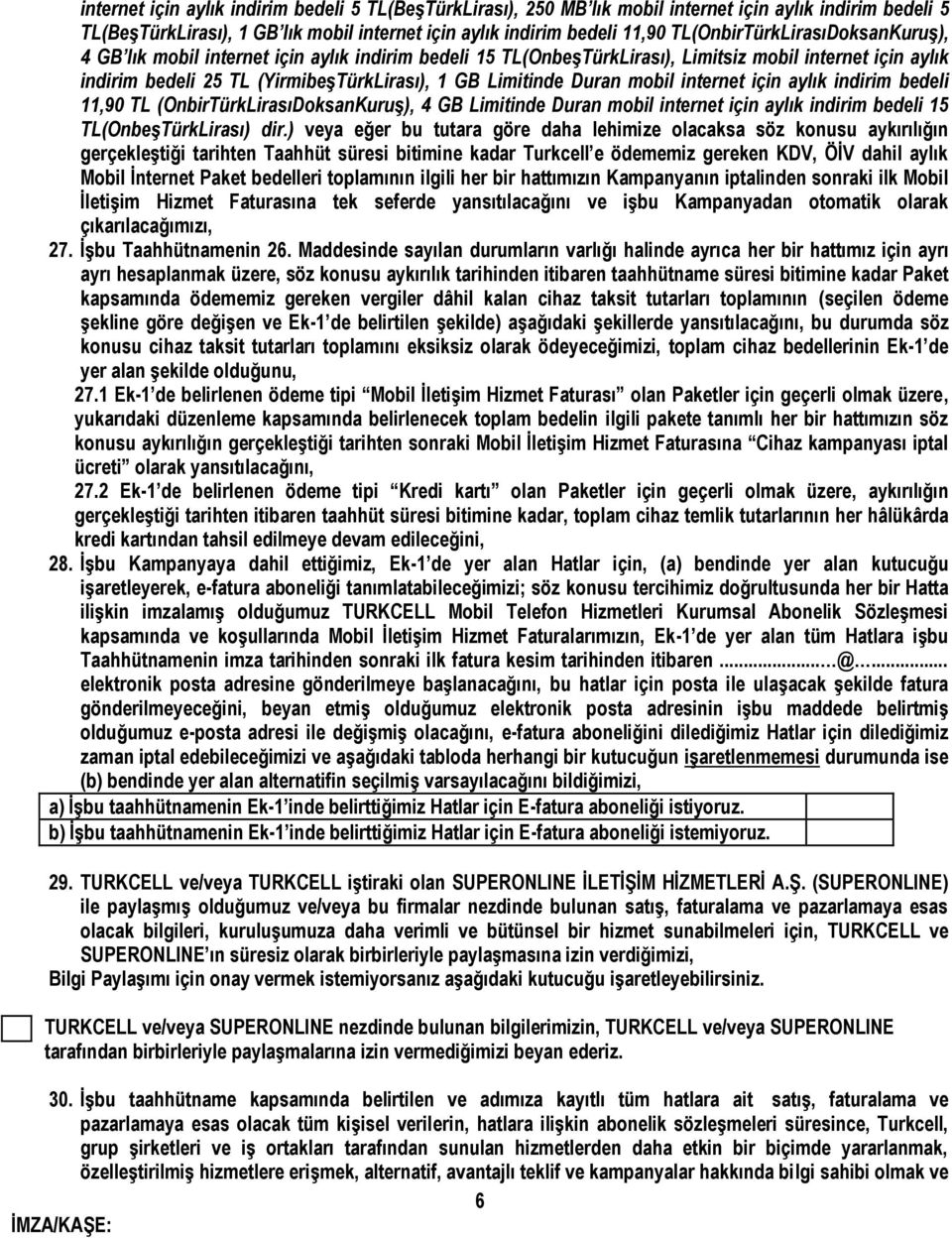 Duran mobil internet için aylık indirim bedeli 11,90 TL (OnbirTürkLirasıDoksanKuruş), 4 GB Limitinde Duran mobil internet için aylık indirim bedeli 15 TL(OnbeşTürkLirası) dir.