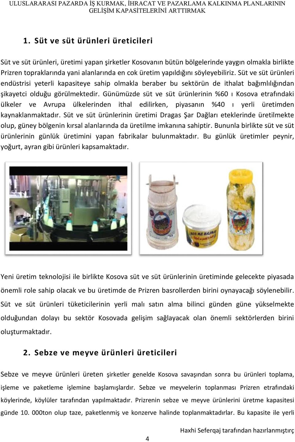 Günümüzde süt ve süt ürünlerinin %60 ı Kosova etrafındaki ülkeler ve Avrupa ülkelerinden ithal edilirken, piyasanın %40 ı yerli üretimden kaynaklanmaktadır.