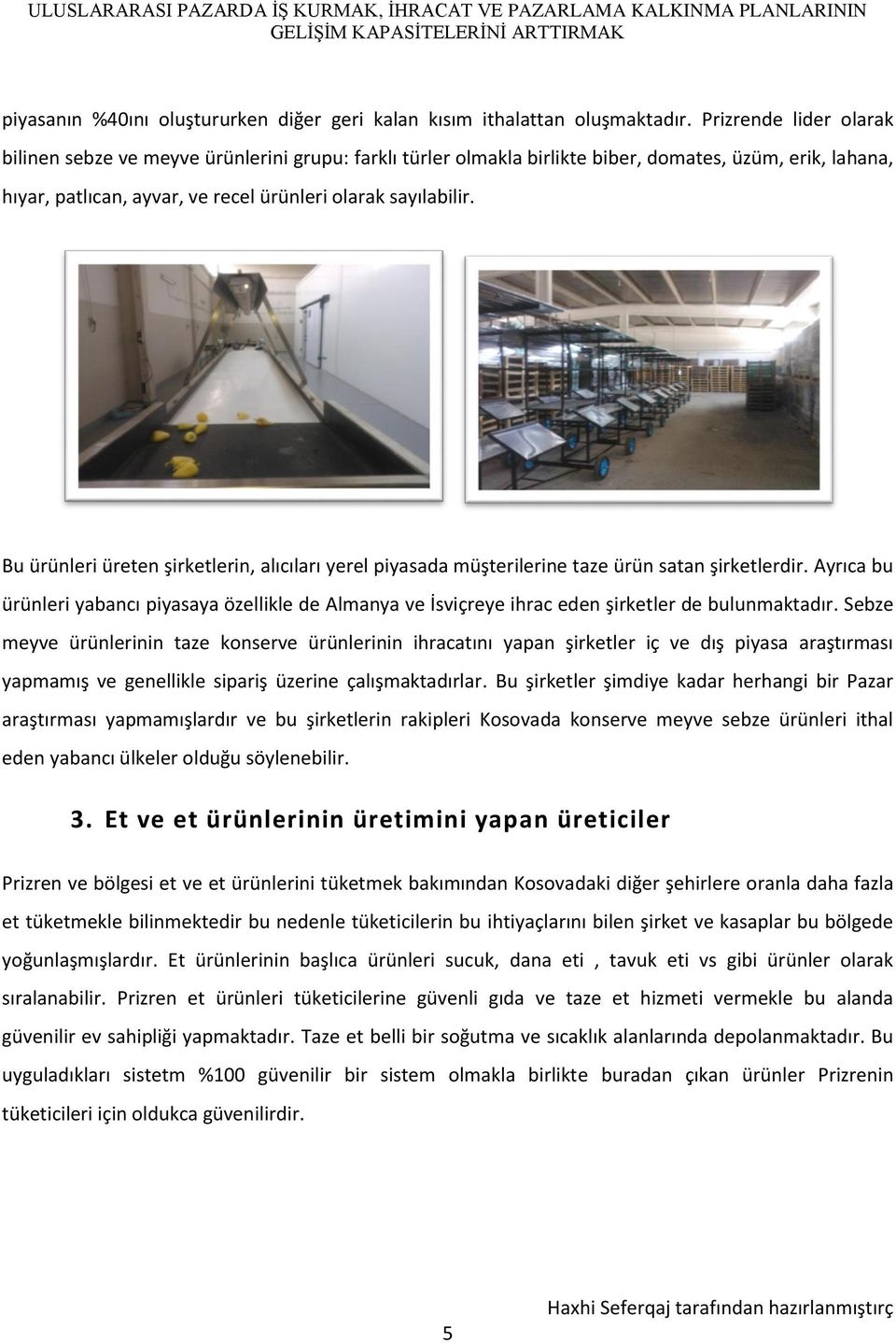 Bu ürünleri üreten şirketlerin, alıcıları yerel piyasada müşterilerine taze ürün satan şirketlerdir.