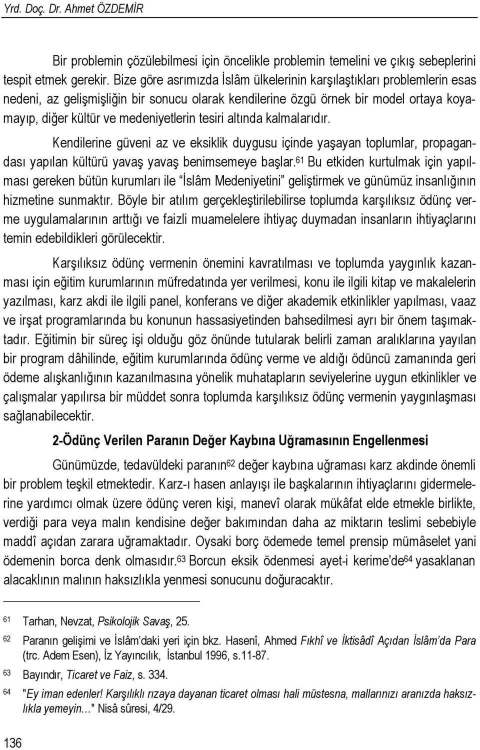 tesiri altında kalmalarıdır. Kendilerine güveni az ve eksiklik duygusu içinde yaşayan toplumlar, propagandası yapılan kültürü yavaş yavaş benimsemeye başlar.