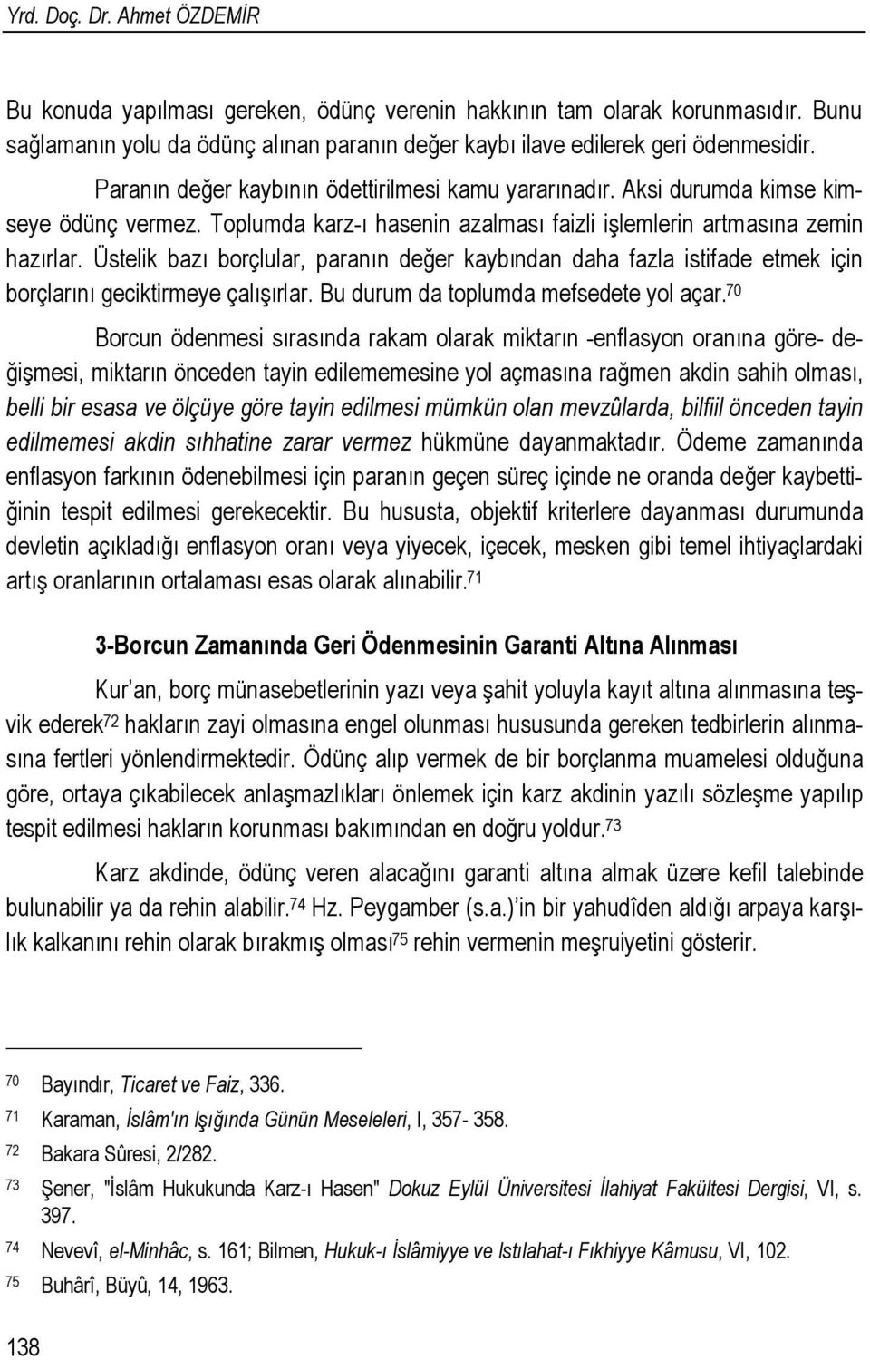 Üstelik bazı borçlular, paranın değer kaybından daha fazla istifade etmek için borçlarını geciktirmeye çalışırlar. Bu durum da toplumda mefsedete yol açar.