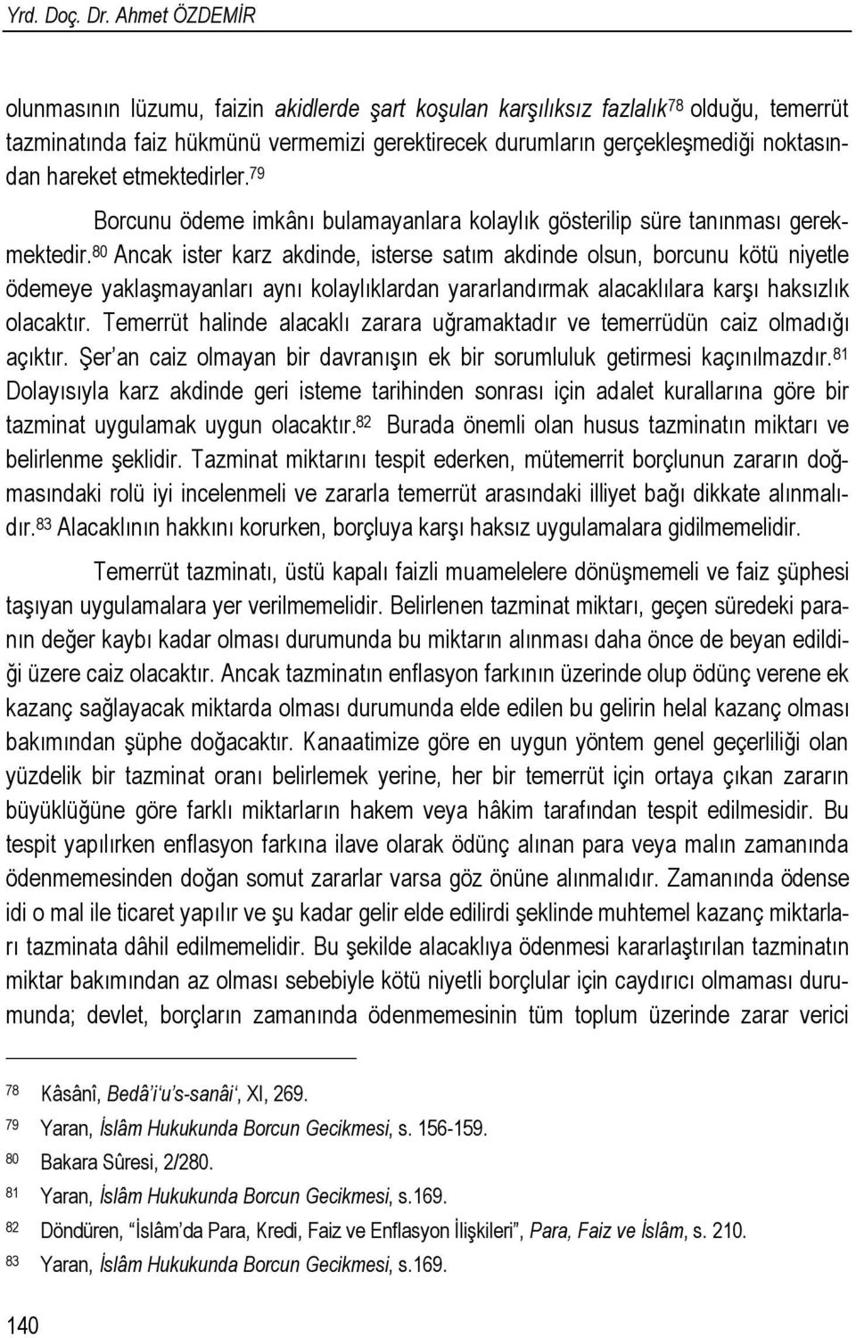 hareket etmektedirler. 79 Borcunu ödeme imkânı bulamayanlara kolaylık gösterilip süre tanınması gerekmektedir.