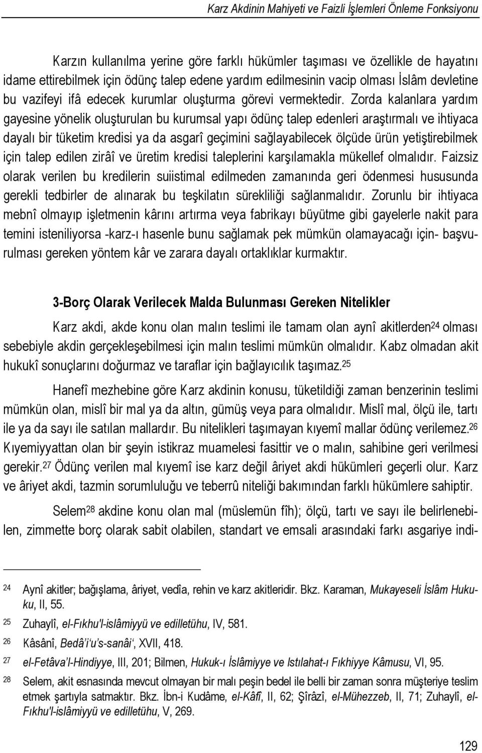 Zorda kalanlara yardım gayesine yönelik oluşturulan bu kurumsal yapı ödünç talep edenleri araştırmalı ve ihtiyaca dayalı bir tüketim kredisi ya da asgarî geçimini sağlayabilecek ölçüde ürün