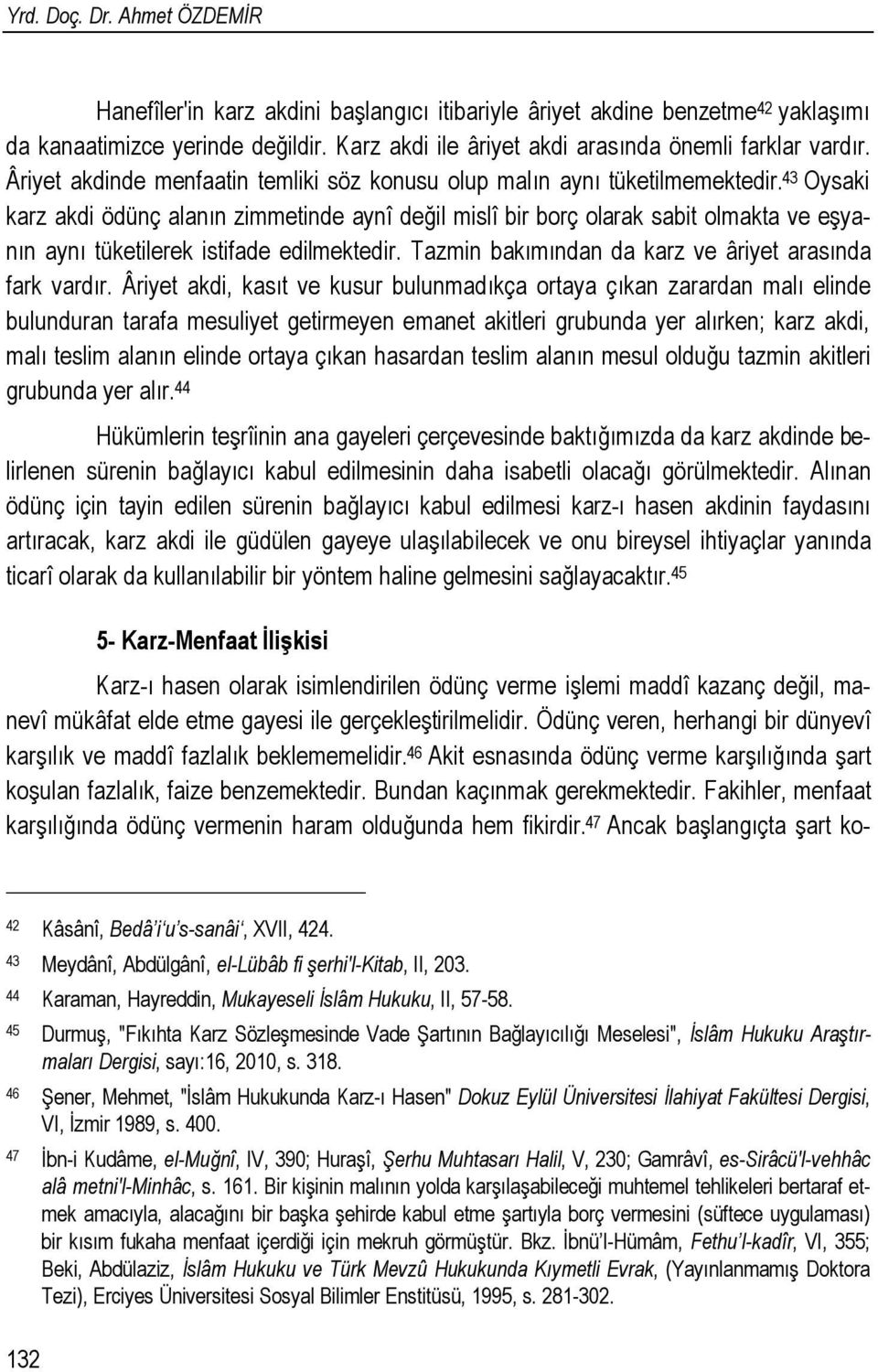 43 Oysaki karz akdi ödünç alanın zimmetinde aynî değil mislî bir borç olarak sabit olmakta ve eşyanın aynı tüketilerek istifade edilmektedir. Tazmin bakımından da karz ve âriyet arasında fark vardır.