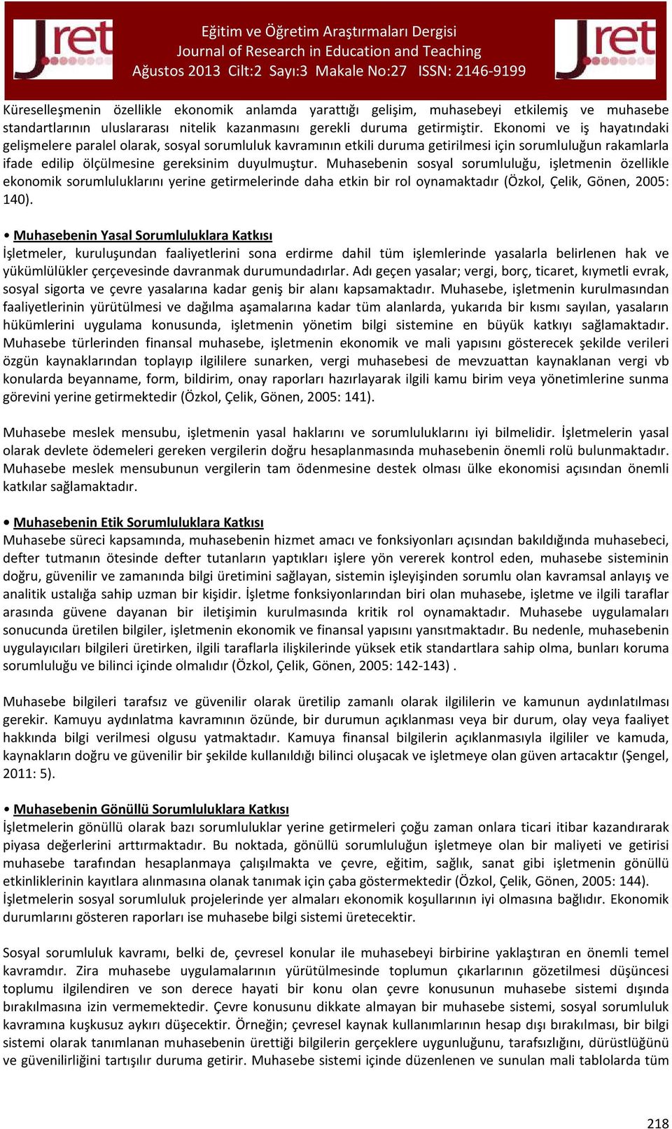 Muhasebenin sosyal sorumluluğu, işletmenin özellikle ekonomik sorumluluklarını yerine getirmelerinde daha etkin bir rol oynamaktadır (Özkol, Çelik, Gönen, 2005: 140).