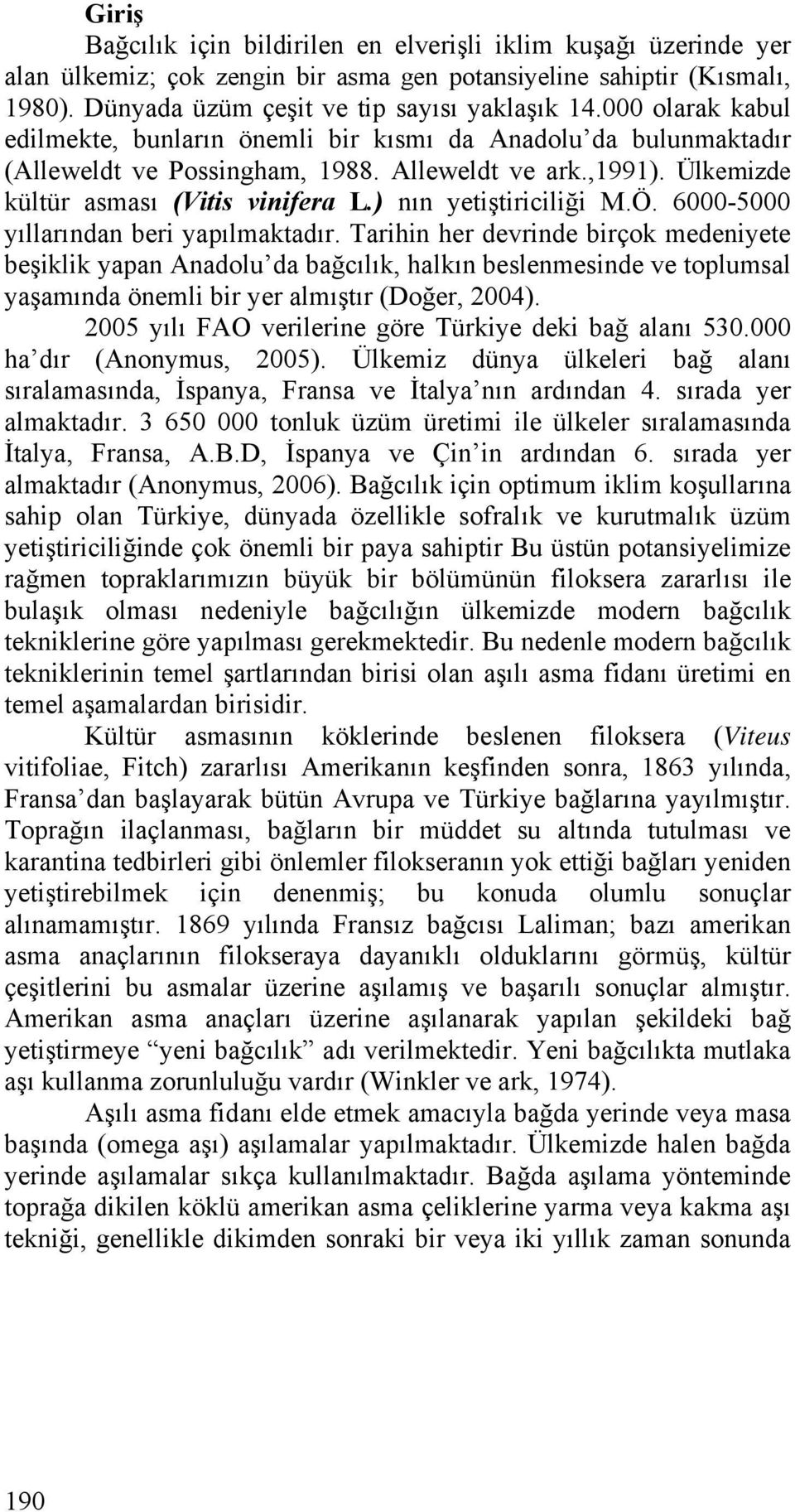 6000-5000 yıllrındn beri ypılmktdır. Trihin her devrinde birçok medeniyete beşiklik ypn Andolu d bğcılık, hlkın beslenmesinde ve toplumsl yşmınd önemli bir yer lmıştır (Doğer, 2004).