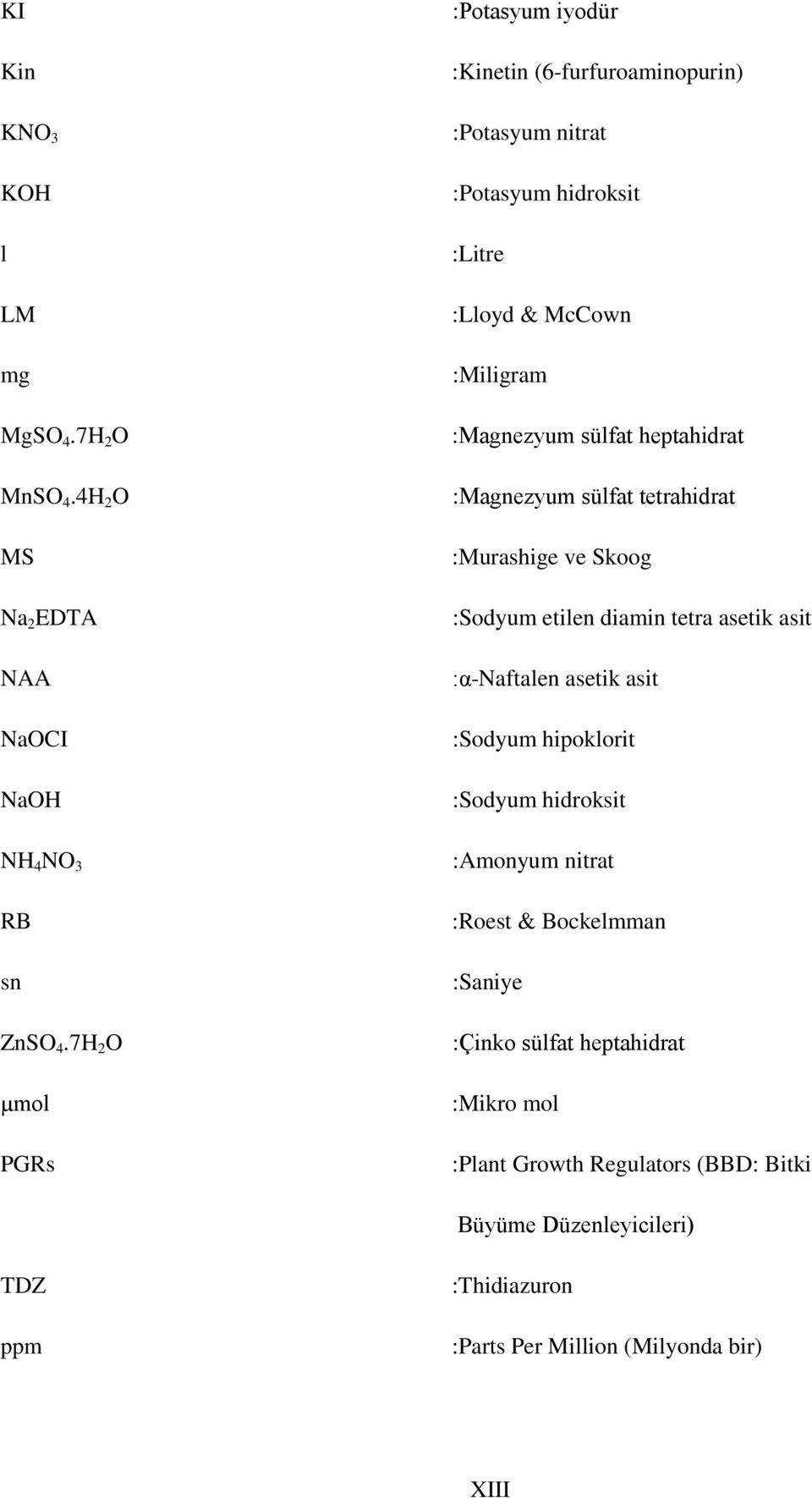 heptahidrat :Magnezyum sülfat tetrahidrat :Murashige ve Skoog :Sodyum etilen diamin tetra asetik asit :α-naftalen asetik asit :Sodyum hipoklorit :Sodyum