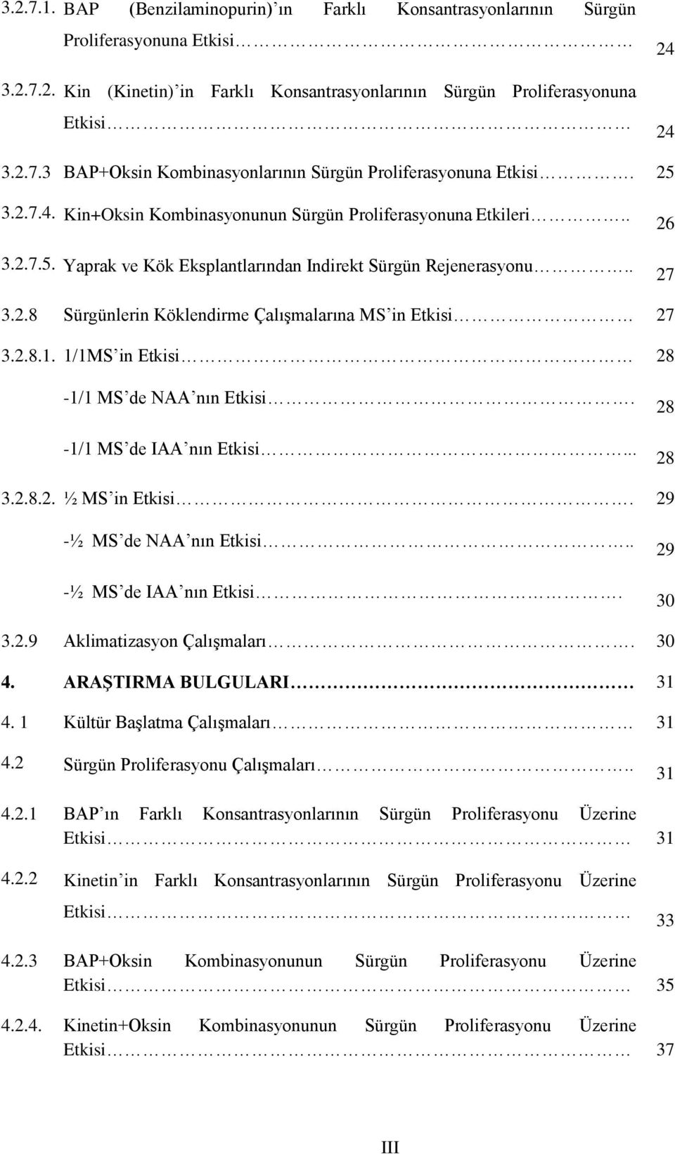 2.8.1. 1/1MS in Etkisi 28-1/1 MS de NAA nın Etkisi. -1/1 MS de IAA nın Etkisi... 28 28 3.2.8.2. ½ MS in Etkisi. 29 -½ MS de NAA nın Etkisi.. -½ MS de IAA nın Etkisi. 29 30 3.2.9 Aklimatizasyon ÇalıĢmaları.