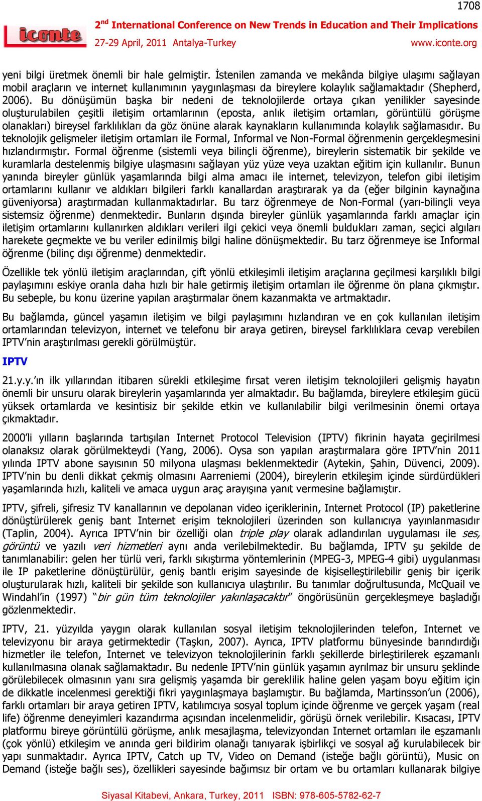 Bu dönüģümün baģka bir nedeni de teknolojilerde ortaya çıkan yenilikler sayesinde oluģturulabilen çeģitli iletiģim ortamlarının (eposta, anlık iletiģim ortamları, görüntülü görüģme olanakları)