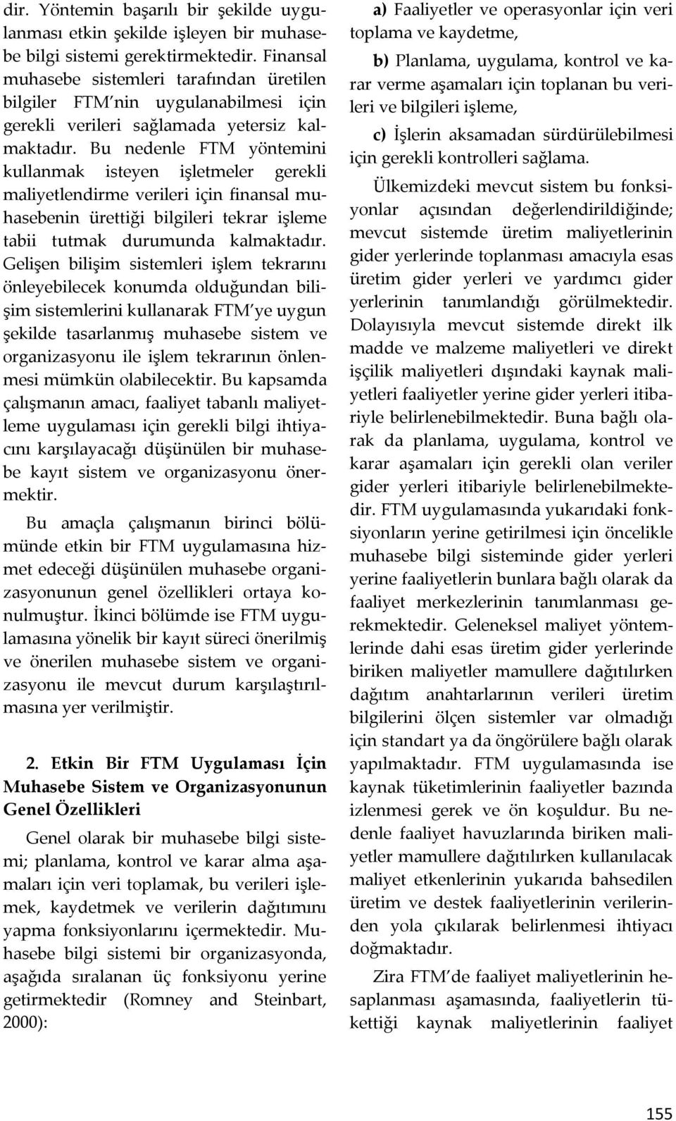 Bu nedenle FTM yöntemini kullanmak isteyen işletmeler gerekli maliyetlendirme verileri için finansal muhasebenin ürettiği bilgileri tekrar işleme tabii tutmak durumunda kalmaktadır.