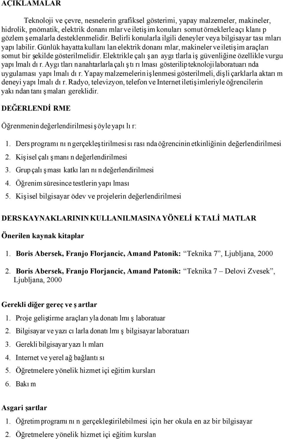 Günlük hayatta kullanılan elektrik donanımlar, makineler ve iletişim araçları somut bir şekilde gösterilmelidir. Elektrikle çalışan aygıtlarla iş güvenliğine özellikle vurgu yapılmalıdır.