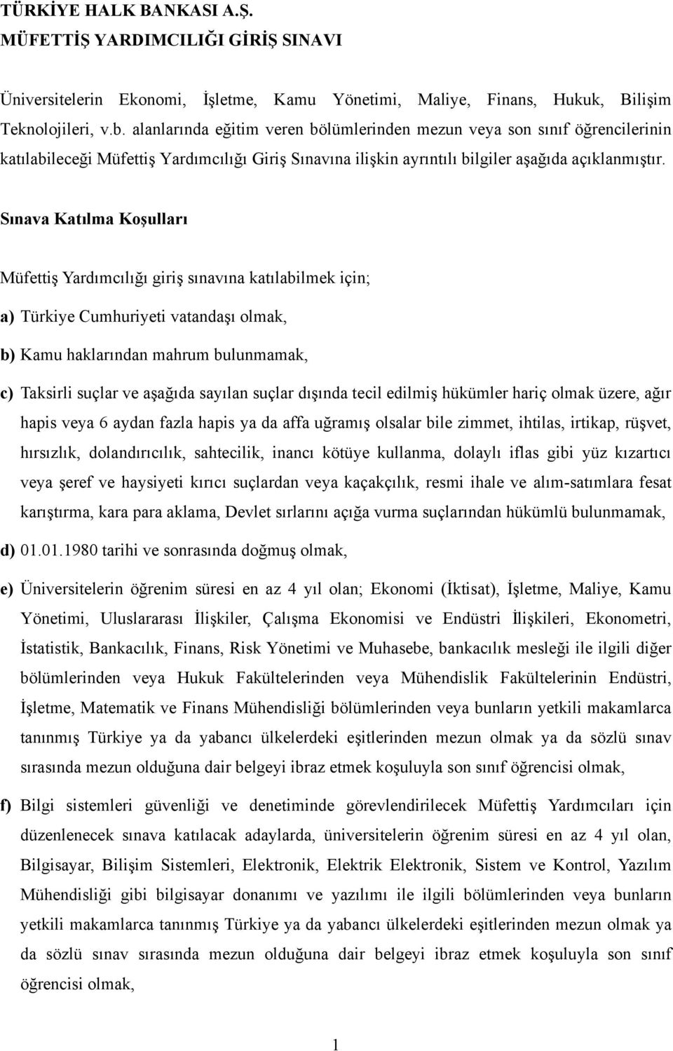 Sınava Katılma Koşulları Müfettiş Yardımcılığı giriş sınavına katılabilmek için; a) Türkiye Cumhuriyeti vatandaşı olmak, b) Kamu haklarından mahrum bulunmamak, c) Taksirli suçlar ve aşağıda sayılan