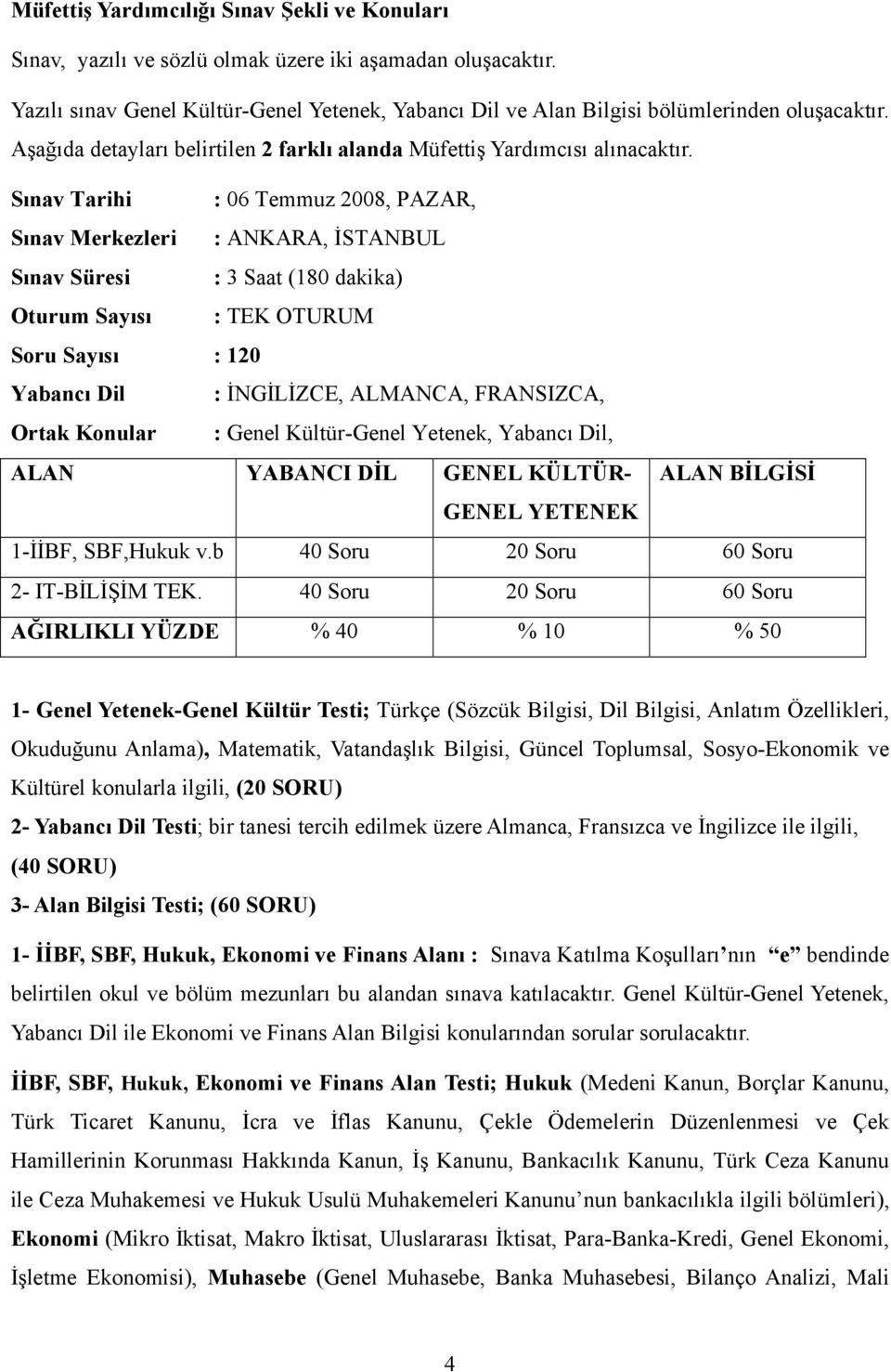 Sınav Tarihi : 06 Temmuz 2008, PAZAR, Sınav Merkezleri : ANKARA, İSTANBUL Sınav Süresi : 3 Saat (180 dakika) Oturum Sayısı : TEK OTURUM Soru Sayısı : 120 Yabancı Dil : İNGİLİZCE, ALMANCA, FRANSIZCA,