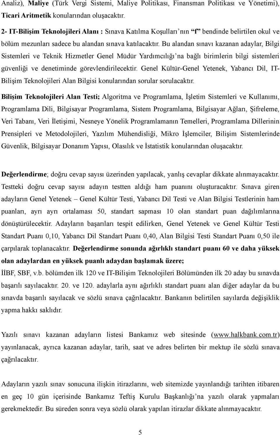 Bu alandan sınavı kazanan adaylar, Bilgi Sistemleri ve Teknik Hizmetler Genel Müdür Yardımcılığı na bağlı birimlerin bilgi sistemleri güvenliği ve denetiminde görevlendirilecektir.