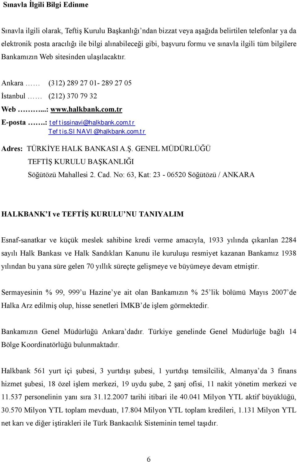 SINAVI@halkbank.com.tr Adres: TÜRKİYE HALK BANKASI A.Ş. GENEL MÜDÜRLÜĞÜ TEFTİŞ KURULU BAŞKANLIĞI Söğütözü Mahallesi 2. Cad.