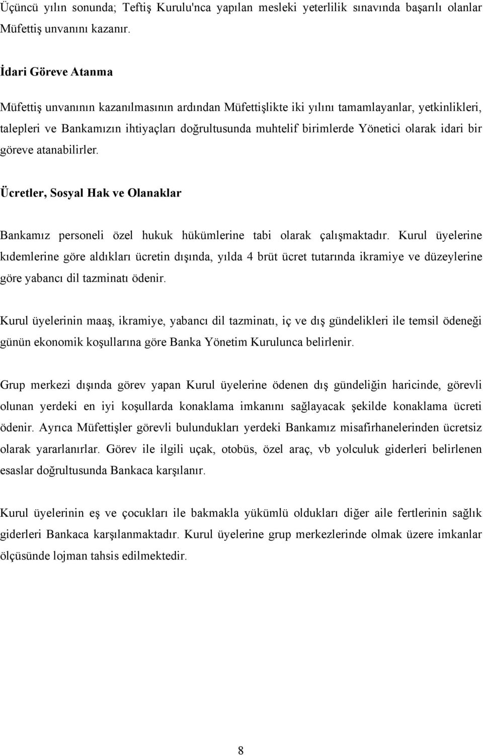 olarak idari bir göreve atanabilirler. Ücretler, Sosyal Hak ve Olanaklar Bankamız personeli özel hukuk hükümlerine tabi olarak çalışmaktadır.