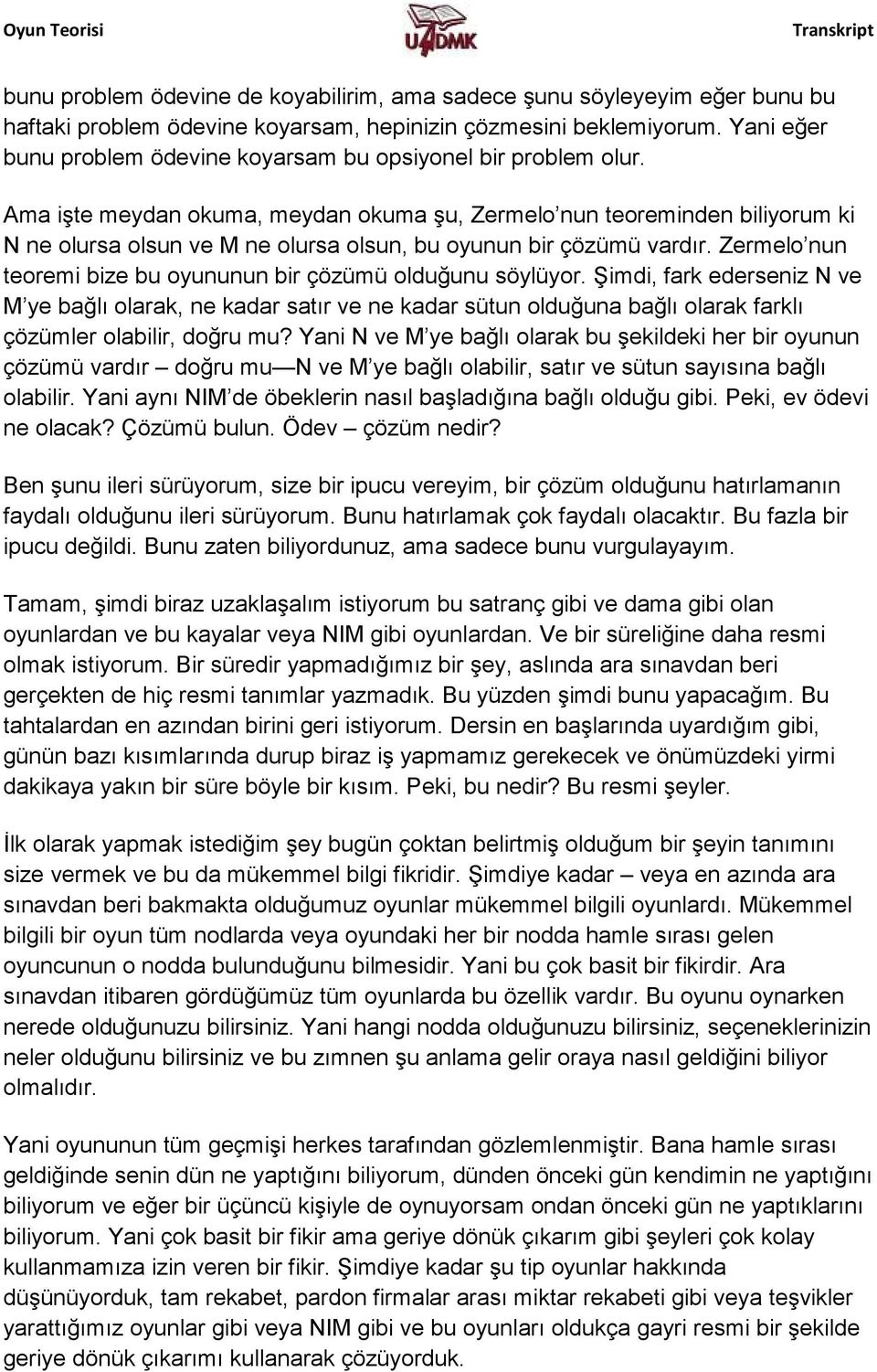 Ama işte meydan okuma, meydan okuma şu, Zermelo nun teoreminden biliyorum ki N ne olursa olsun ve M ne olursa olsun, bu oyunun bir çözümü vardır.