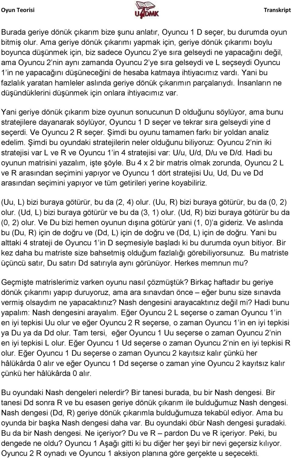 gelseydi ve L seçseydi Oyuncu 1 in ne yapacağını düşüneceğini de hesaba katmaya ihtiyacımız vardı. Yani bu fazlalık yaratan hamleler aslında geriye dönük çıkarımın parçalarıydı.