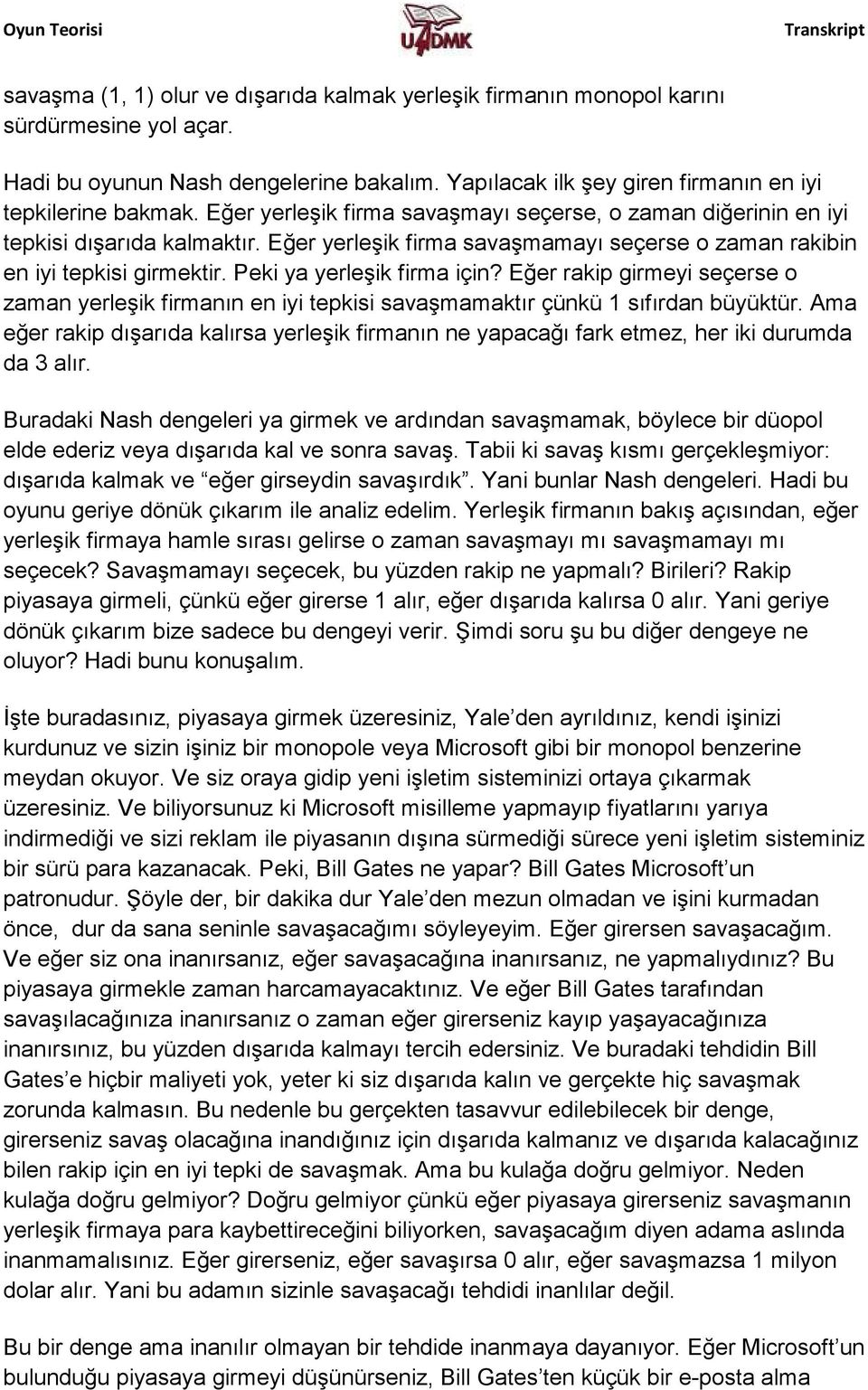 Peki ya yerleşik firma için? Eğer rakip girmeyi seçerse o zaman yerleşik firmanın en iyi tepkisi savaşmamaktır çünkü 1 sıfırdan büyüktür.