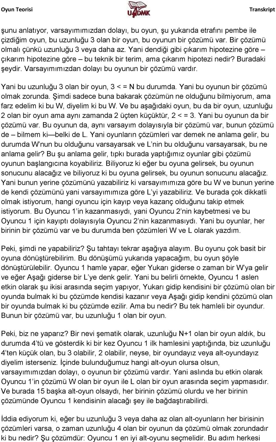 Yani bu uzunluğu 3 olan bir oyun, 3 < = N bu durumda. Yani bu oyunun bir çözümü olmak zorunda. Şimdi sadece buna bakarak çözümün ne olduğunu bilmiyorum, ama farz edelim ki bu W, diyelim ki bu W.