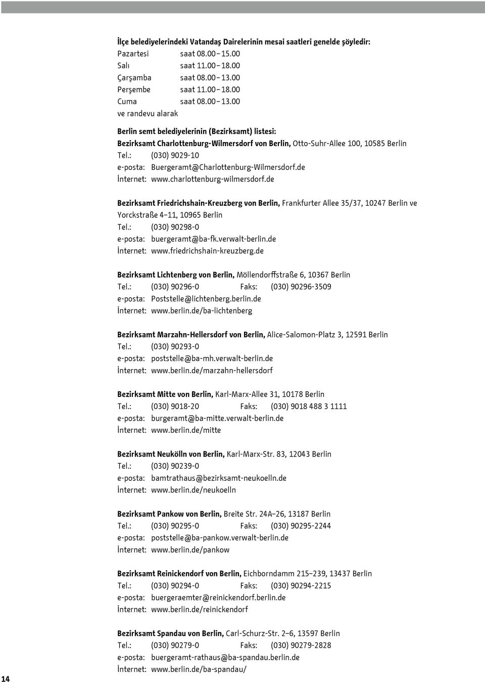 00 ve randevu alarak Berlin semt belediyelerinin (Bezirksamt) listesi: Bezirksamt Charlottenburg-Wilmersdorf von Berlin, Otto-Suhr-Allee 100, 10585 Berlin Tel.
