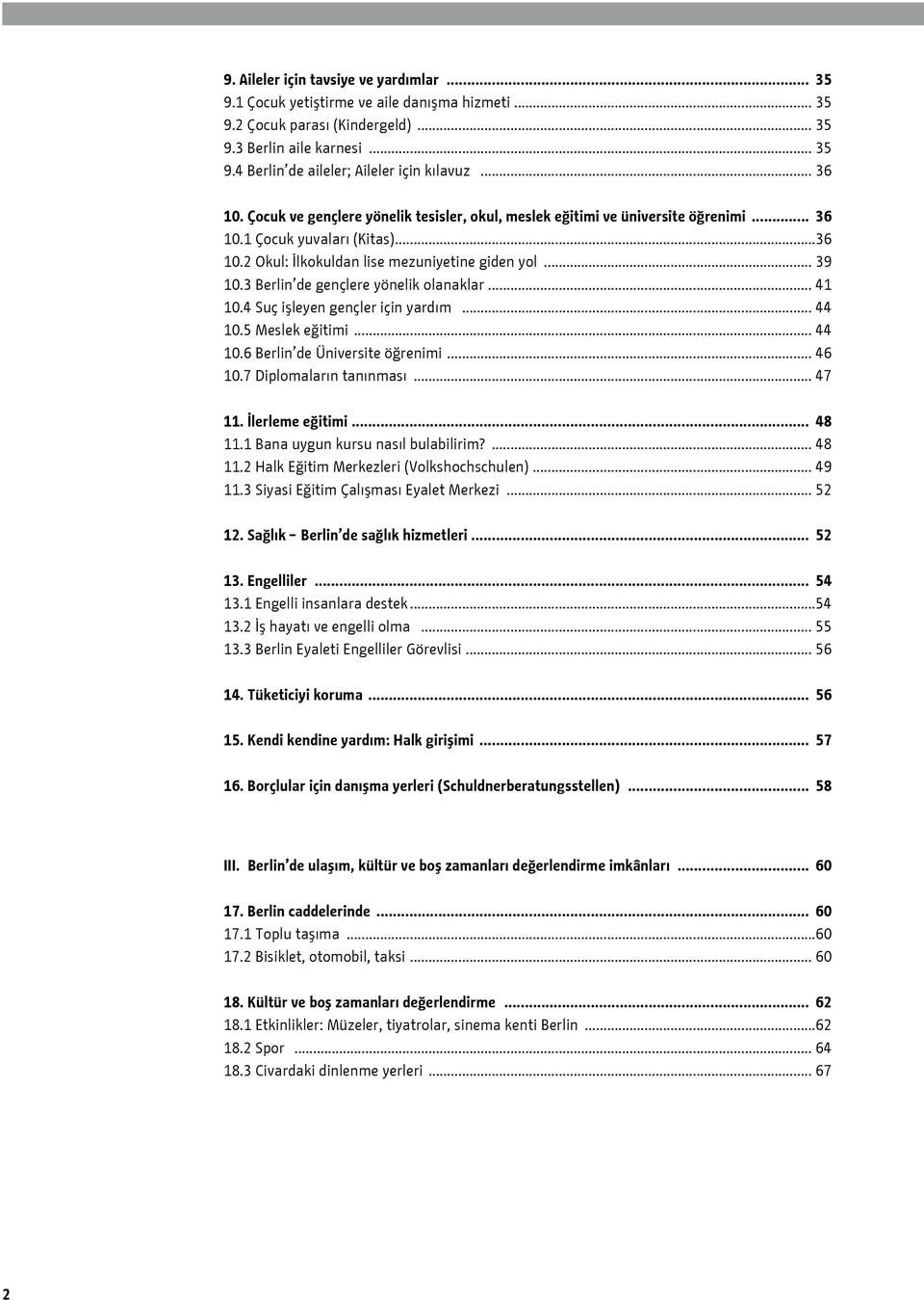 3 Berlin de gençlere yönelik olanaklar... 41 10.4 Suç işleyen gençler için yardım... 44 10.5 Meslek eğitimi... 44 10.6 Berlin de Üniversite öğrenimi... 46 10.7 Diplomaların tanınması... 47 11.