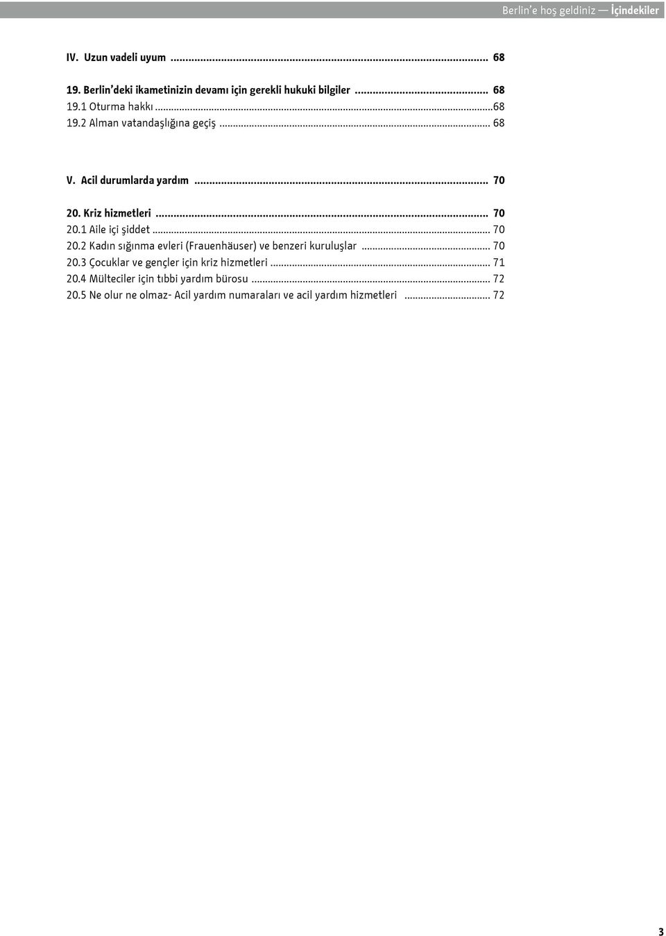 .. 70 20.2 Kadın sığınma evleri (Frauenhäuser) ve benzeri kuruluşlar... 70 20.3 Çocuklar ve gençler için kriz hizmetleri... 71 20.