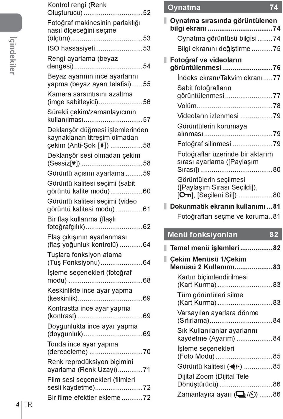 ..57 Deklanşör düğmesi işlemlerinden kaynaklanan titreşim olmadan çekim (Anti-Şok z)...58 Deklanşör sesi olmadan çekim (Sessiz[ ])...58 Görüntü açısını ayarlama.