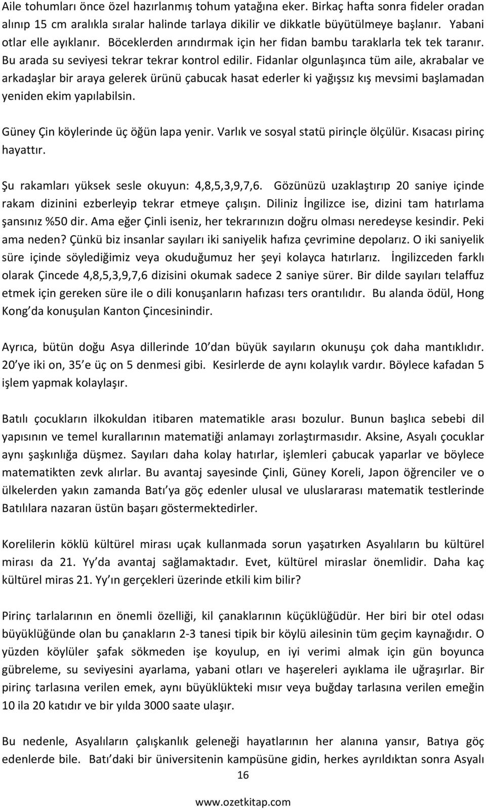 Fidanlar olgunlaşınca tüm aile, akrabalar ve arkadaşlar bir araya gelerek ürünü çabucak hasat ederler ki yağışsız kış mevsimi başlamadan yeniden ekim yapılabilsin.